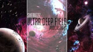 Ultra Deep Field Podcast #004 mixed by Shebuzzz