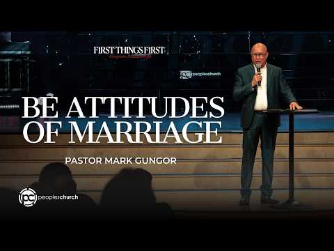 Be Attitudes of Marriage | First Things First: Kingdom Relationships | Mark Gungor