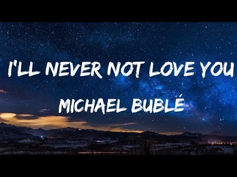 Michael Buble - I'll Never Not Love You (Lyrics)