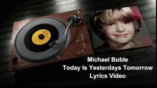 Michael Buble   Today Is Yesterdays Tomorrow Lyrics