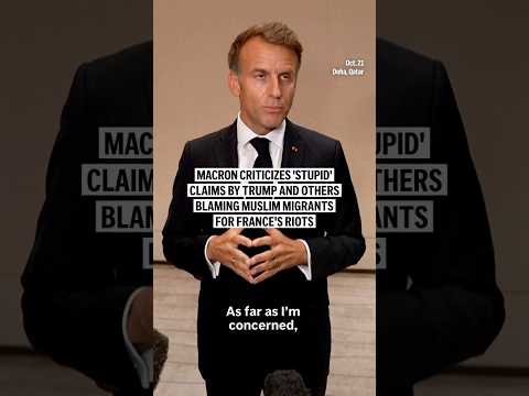 Macron criticizes 'stupid' claims by Trump and others blaming Muslim migrants for France's riots