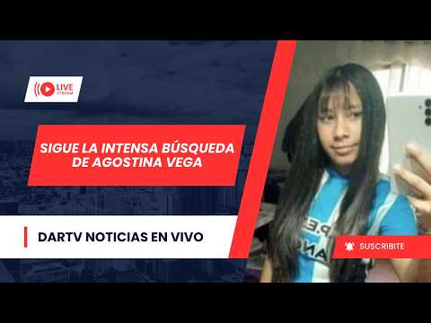 CONTINÚA LA INTENSA BÚSQUEDA DE AGOSTINA | DARTV NOTICIAS