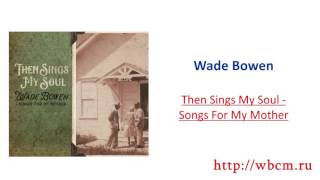 Wade Bowen - Then Sings My Soul - Songs For My Mother