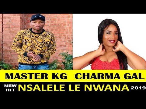 MASTER KG ft CHARMA GAL - NSALELE LE NWANA [NEW HIT] 2019