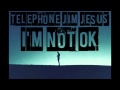Telephone Jim Jesus - I'm not ok