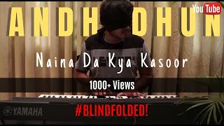Naina Da Kya Kasoor || Blindfold Piano Cover || Andhadhun