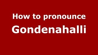 How to pronounce Gondenahalli