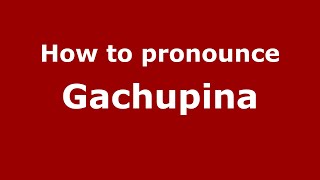 How to pronounce Gachupina