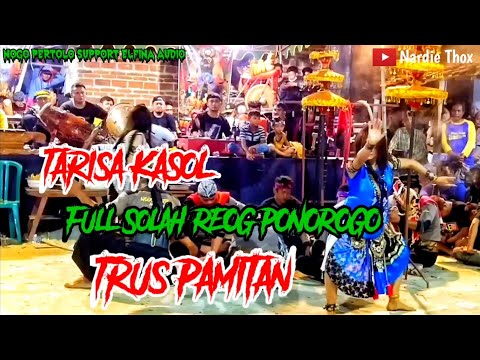 TARISA KASOL FULL SOLAH REOG PONOROGO TRUS PAMIT MULIH JARANAN NOGO PERTOLO LIVE NGINDENG SAWOO