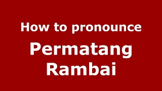 How to pronounce Permatang Rambai