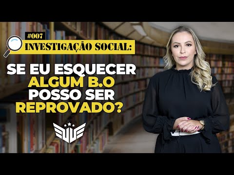 INVESTIGAÇÃO SOCIAL: Se eu esquecer algum B.O, posso ser reprovado? | Curso Palestra Gratuita