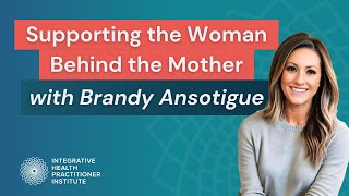 Supporting the Woman Behind the Mother with Brandy Ansotigue
