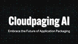 Cloudpaging AI: Embrace the Future of Application Packaging