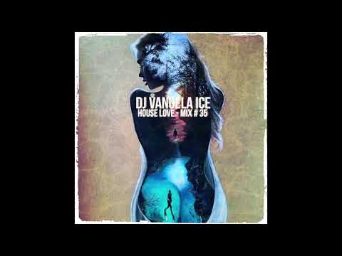 DJ VANGELA ICE - HOUSE LOVE - MIX # 35