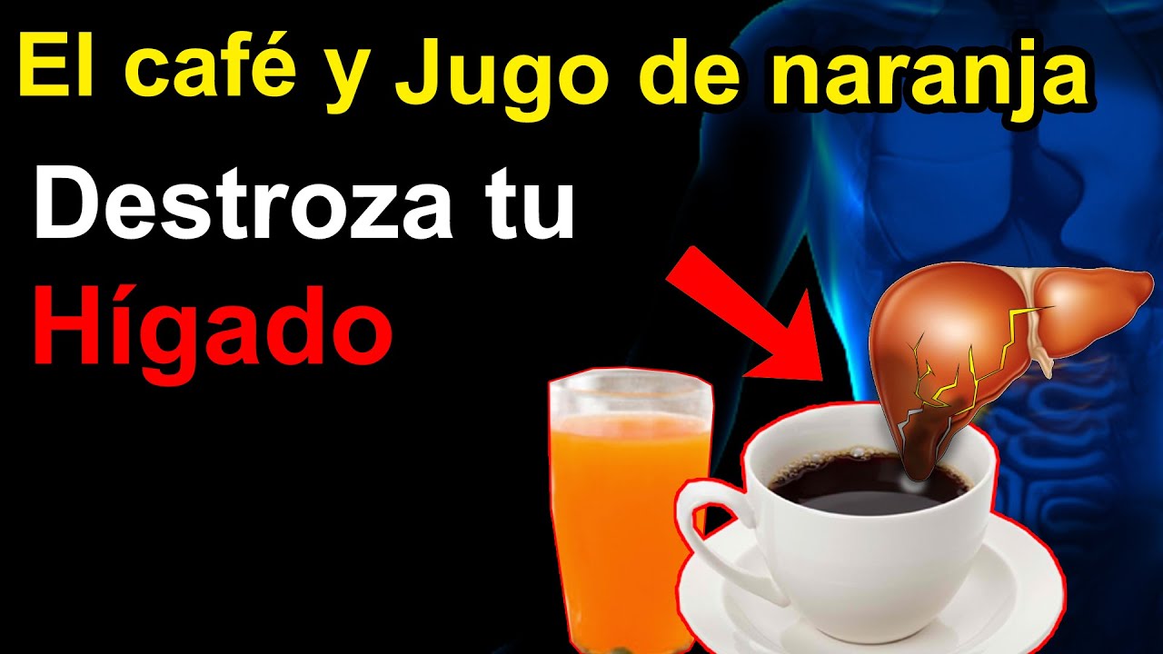Sabías que el café y Jugo de naranja son alimentos que dañan tu hígado