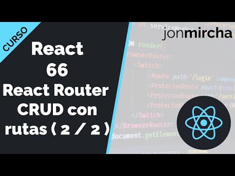 React Course: 66. React Router: CRUD API with ROUTES ( 2 / 2 ) - jonmircha