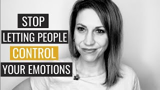 Stop Letting People Control Your Emotions