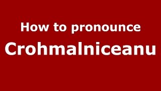 How to pronounce Crohmălniceanu