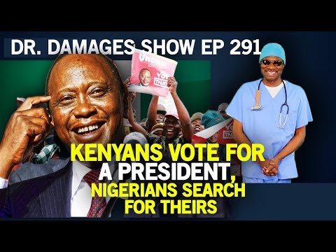 Dr. Damages Show –episode 291: Kenyans vote for a President, Nigerians search for theirs
