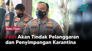 Tegas! Polri Akan Tindak Pelanggaran dan Penyimpangan Karantina | Opsi.id