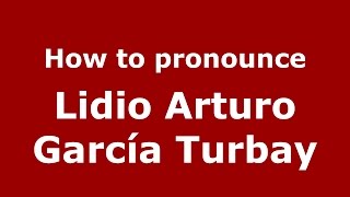 How to pronounce Lidio Arturo García Turbay