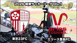 【ライブ配信：開始時間変更→中止】東京23FC vs エリース豊島FC・試合中止が決定（2026年関東サッカーリーグ１部第13節）