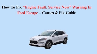 How To Fix “Engine Fault, Service Now” Warning In Ford Escape – Causes & Fix Guide