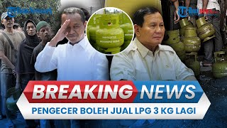 BREAKING NEWS: Prabowo Perintahkan Bahlil Bolehkan Pengecer Jual LPG 3 Kg Lagi Mulai Hari Ini