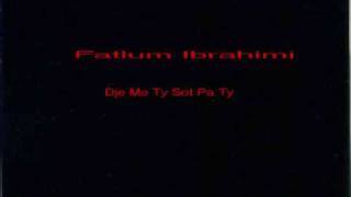 Fatlum Ibrahimi - Dje Me Ty, Sot Pa Ty