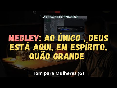 MEDLEY  AO ÚNICO, DEUS ESTÁ AQUI, EM ESPÍRITO, QUÃO GRANDE ‐ Tom Para Mulheres (G)