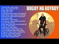 Bugoy Na Koykoy Nonstop Music Playlist 2022 | Best Songs 2022 of bugoy na Koykoy | New Songs 2022
