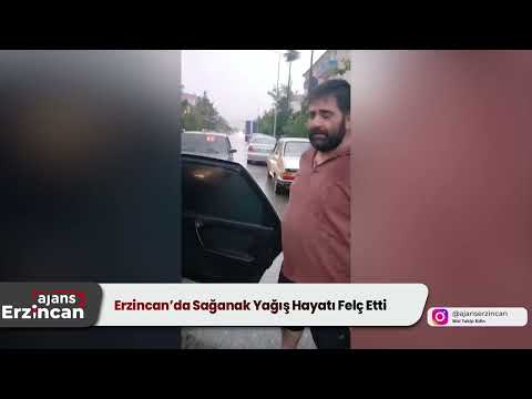 Erzincan’da Sağanak Yağış Hayatı Felç Etti