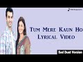 Tum Mere Kaun Ho Song Lyrical Video Sad Duet Version YMGGK