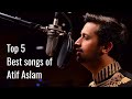 Top 5 Best Songs Of Atif Aslam Hirvo R
