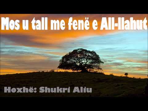 Mos u tall me fenë e All llahut - Hoxhë: Shukri Aliu