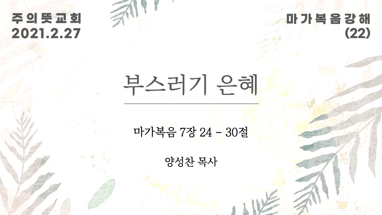 마가복음 강해(22), 부스러기 은혜  , 마가복음 7장 24 - 30절, 양성찬 목사, 주의뜻교회 영상 썸네일