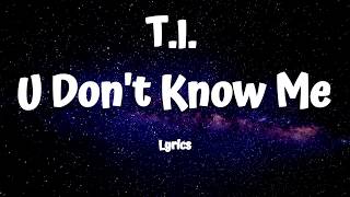 T.I  - U Don&#39;t Know Me (Lyrics)