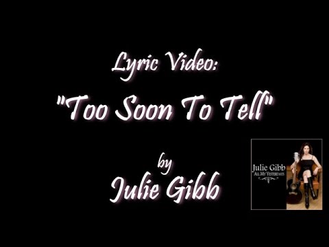 Too Soon To Tell, by Julie Gibb (lyric video)
