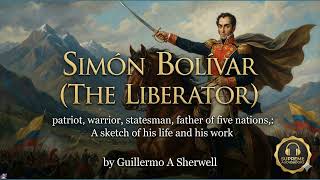 Simón Bolívar (the Liberator) patriot, warrior, statesman, father of five nations
