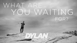 Dylan Jakobsen - What Are You Waiting For? [Official Audio]