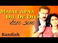 Maine Apna Dil De Diya Video Song Kumar Sanu Alka Yagnik Bandish Jackie Shroff Juhi Chawla