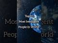 Top 10 MOST INTELLIGENT PEOPLE IN THE WORLD SMARTEST PEOPLE Fact Shorts