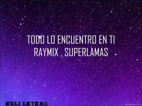 Todo Lo Encuentro En Ti - Raymix, Superlamas (Letra)