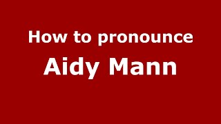 How to pronounce Aidy Mann