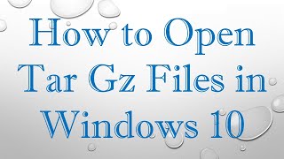 How to Open Tar Gz Files in Windows 10