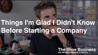 Things I'm Glad I Didn't Know Before Starting a Company | The Shoe Business | Episode 4