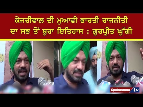 ਕੇਜਰੀਵਾਲ ਦੀ ਮੁਆਫੀ ਭਾਰਤੀ ਰਾਜਨੀਤੀ ਦਾ ਸਭ ਤੋਂ ਬੁਰਾ ਇਤਿਹਾਸ : ਗੁਰਪ੍ਰੀਤ ਘੁੱਗੀ