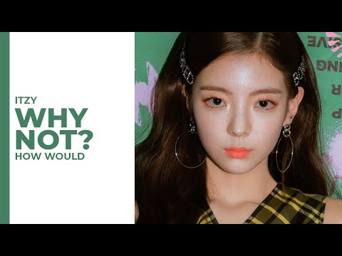 How Would ITZY Sing Why Not? (LOONA)
