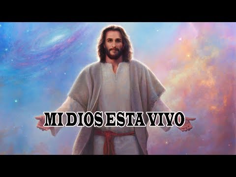 Mi Dios esta vivo