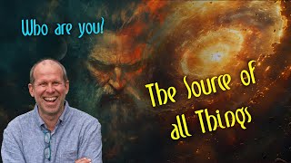 Who are you? The Source of all Things  -  Unity, Consciousness, The Great Spirit, The Creator, God